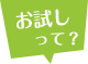 お試しって？