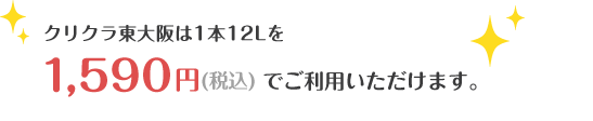 クリクラ東大阪は1本12Lを1,590円（税込）でご利用いただけます。