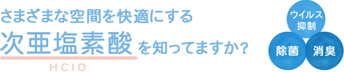 さまざまな空間を快適にする次亜塩素酸を知ってますか？